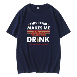 San Francisco 49ers This Team Makes Me Drink T-Shirt