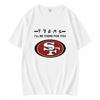 49ers NFL I Will Be There For You T-Shirt